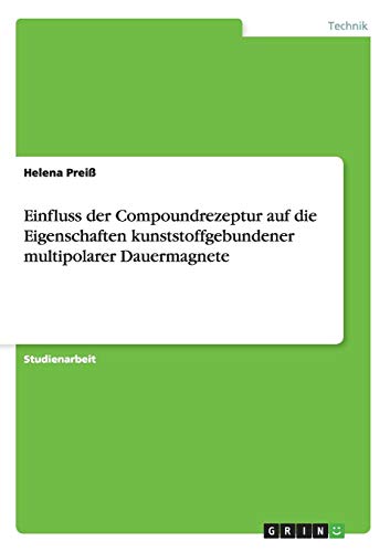 Einfluss der Compoundrezeptur auf die Eigenschaften kunststoffgebundener multipolarer Dauermagnete Einfluss der Compoundrezeptur auf die Eigenschaften kunststoffgebundener multipolarer Dauermagnete von Books on Demand