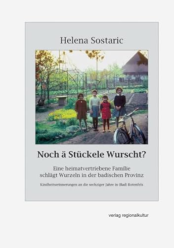 Noch ä Stückele Wurscht?: Eine heimatvertriebene Familie schlägt Wurzeln in der badischen Provinz Noch ä Stückele Wurscht?: Eine heimatvertriebene Familie schlägt Wurzeln in der badischen Provinz von verlag regionalkultur