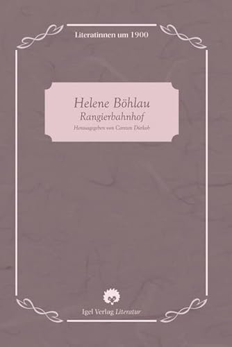 Helene Böhlau: Rangierbahnhof (Literatinnen um 1900) von Igel Verlag Literatur und Wissenschaft