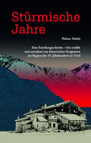 Stürmische Jahre: Eine Familiengeschichte - frei erzählt und umrahmt von historischen Ereignissen am Beginn des 19. Jahrhundersin Tirol Stürmische Jahre: Eine Familiengeschichte - frei erzählt und umrahmt von historischen Ereignissen am Beginn des 19. Jahrhundersin Tirol von Effekt GmbH