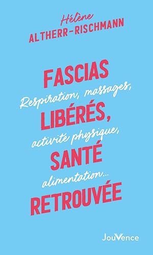 Fascias libérés, santé retrouvée : Respiration, massages, activité physique, alimentation....