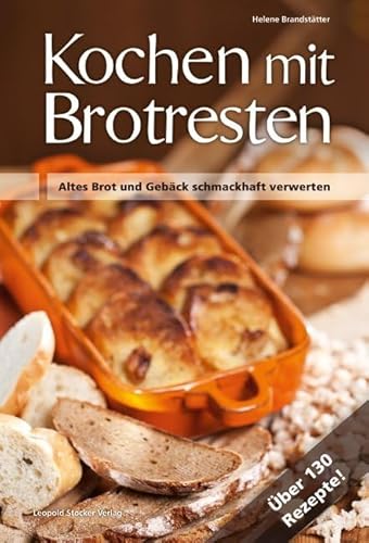 Kochen mit Brotresten: Altes Brot und Gebäck schmackhaft verwerten Über 130 Rezepte! Kochen mit Brotresten: Altes Brot und Gebäck schmackhaft verwerten Über 130 Rezepte!
