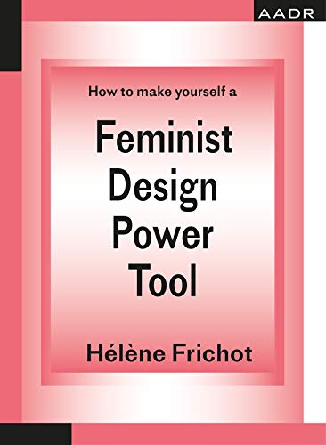 How to make yourself a Feminist Design Power Tool (The Practice of Theory and the Theory of Practice)