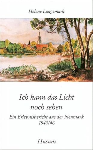 Ich kann das Licht noch sehen. Ein Erlebnisbericht aus der Neumark 1945/46 (Husum-Taschenbuch)