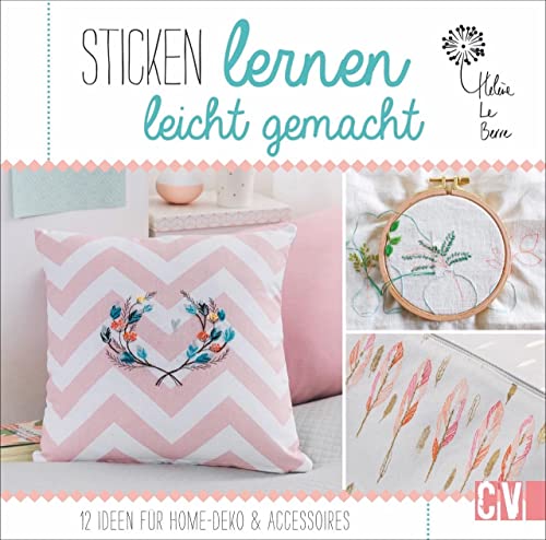 Stickschule: Sticken lernen leicht gemacht. 12 Ideen für Home-Deko & Accessoires. Modernes Stick-Design für Einsteiger. Inkl. detaillierten Fotos zu den einzelnen Stickstichen.