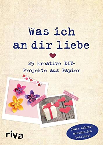 Was ich an dir liebe – 25 kreative DIY-Projekte aus Papier von RIVA