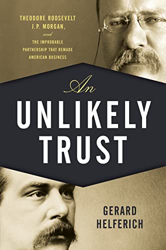 An Unlikely Trust: Theodore Roosevelt, J.P. Morgan, and the Improbable Partnership That Remade American Business von Lyons Press