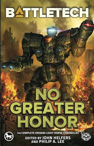 BattleTech: No Greater Honor (The Complete Eridani Light Horse Chronicles)