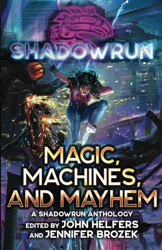 Shadowrun: Magic, Machines, and Mayhem: (A Shadowrun Anthology)