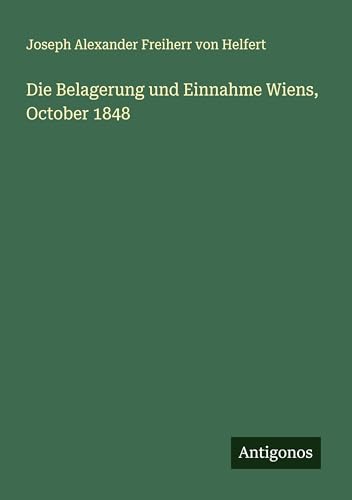 Die Belagerung und Einnahme Wiens, October 1848 von Antigonos Verlag