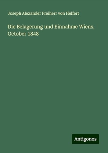 Die Belagerung und Einnahme Wiens, October 1848 von Antigonos Verlag