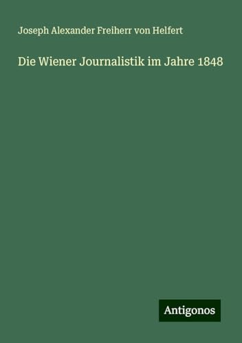 Die Wiener Journalistik im Jahre 1848 von Antigonos Verlag