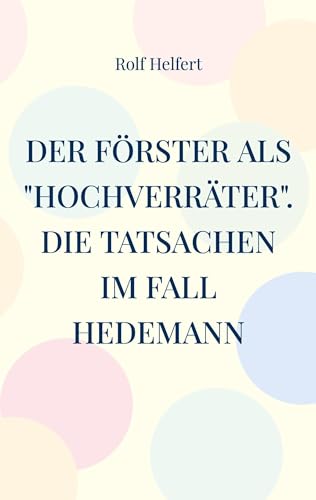 Der Förster als "Hochverräter": Die Tatsachen im Fall Hedemann von BoD – Books on Demand