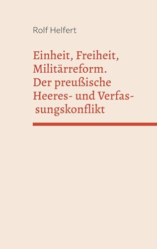 Einheit, Freiheit, Militärreform: Der preußische Heeres- und Verfassungskonflikt von BoD – Books on Demand