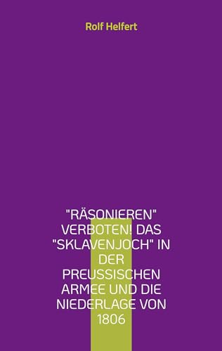 Räsonieren verboten! Das Sklavenjoch in der preußischen Armee und die Niederlage von 1806 von Books on Demand