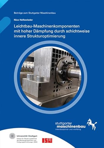 Leichtbau-Maschinenkomponenten mit hoher Dämpfung durch schichtweise innere Strukturoptimierung (Beiträge zum Stuttgarter Maschinenbau) von Fraunhofer Verlag