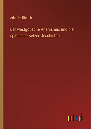 Der westgotische Arianismus und die spanische Ketzer-Geschichte