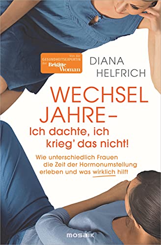 WECHSELJAHRE - Ich dachte, ich krieg‘ das nicht!: Wie unterschiedlich Frauen die Zeit der Hormonumstellung erleben und was wirklich hilft - Von der Gesundheitsexpertin der Brigitte Woman von Mosaik