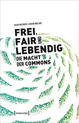 Frei, fair und lebendig - Die Macht der Commons (Sozialtheorie) von Transcript Verlag