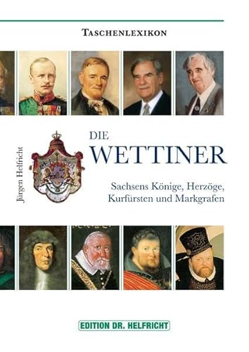 Die Wettiner: Sachsens Könige, Herzöge, Kurfürsten und Markgrafen