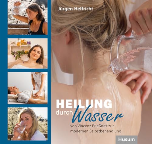 Heilung durch Wasser: Von Vincenz Prießnitz zur modernen Selbstbehandlung von Husum Druck- und Verlagsgesellschaft