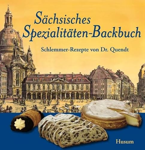 Sächsisches Spezialitäten-Backbuch: Schlemmer-Rezepte von Dr. Quendt von Husum Druck