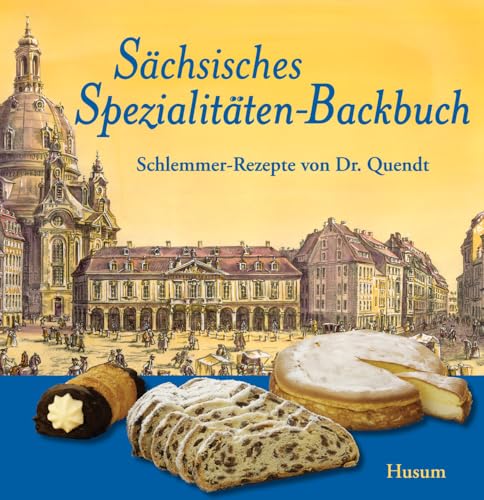 Sächsisches Spezialitäten-Backbuch: Schlemmer-Rezepte von Dr. Quendt von Husum Druck