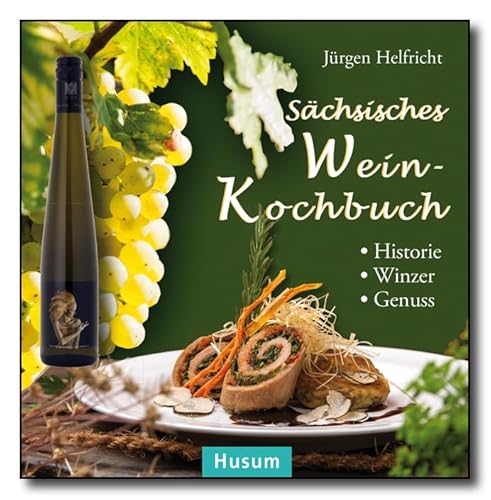Sächsisches Wein-Kochbuch: Historie - Winzer - Genuss Sächsisches Wein-Kochbuch: Historie - Winzer - Genuss von Husum