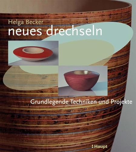 Neues drechseln: Grundlegende Techniken und Projekte von Haupt Verlag AG