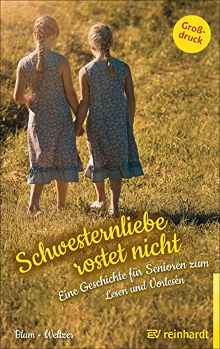 Schwesternliebe rostet nicht: Eine Geschichte für Senioren zum Lesen und Vorlesen von Reinhardt Ernst