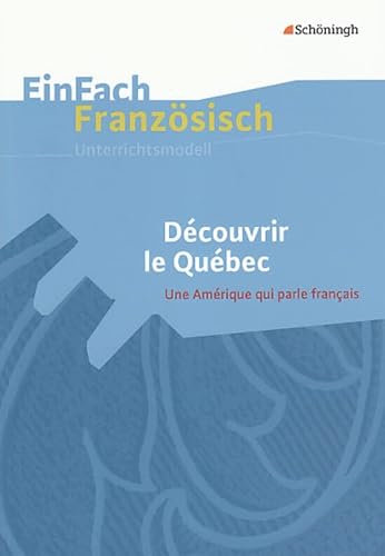 EinFach Französisch Unterrichtsmodelle: Découvrir le Québec - Une Amérique qui parle français (EinFach Französisch Unterrichtsmodelle: Unterrichtsmodelle für die Schulpraxis) EinFach Französisch Unterrichtsmodelle: Découvrir le Québec - Une Amérique qui parle français (EinFach Französisch Unterrichtsmodelle: Unterrichtsmodelle für die Schulpraxis)