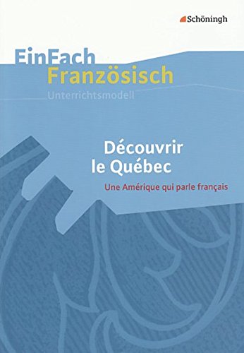 EinFach Französisch Unterrichtsmodelle: Découvrir le Québec - Une Amérique qui parle français (EinFach Französisch Unterrichtsmodelle: Unterrichtsmodelle für die Schulpraxis) EinFach Französisch Unterrichtsmodelle: Découvrir le Québec - Une Amérique qui parle français (EinFach Französisch Unterrichtsmodelle: Unterrichtsmodelle für die Schulpraxis)