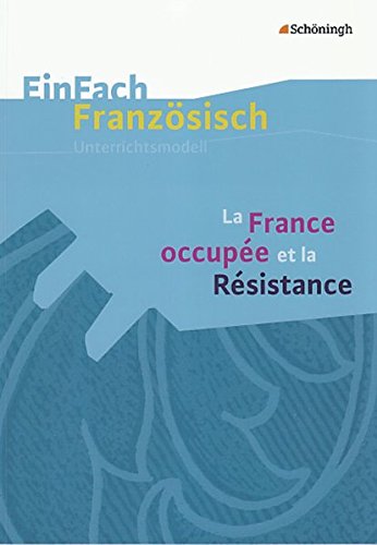 EinFach Französisch Unterrichtsmodelle: La France occupée et la Résistance (EinFach Französisch Unterrichtsmodelle: Unterrichtsmodelle für die Schulpraxis)