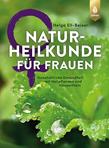 Naturheilkunde für Frauen: Ganzheitliche Gesundheit mit Heilpflanzen und Hausmitteln von Ulmer Eugen Verlag