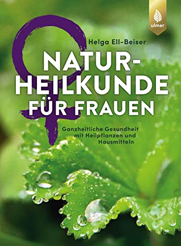 Naturheilkunde für Frauen: Ganzheitliche Gesundheit mit Heilpflanzen und Hausmitteln Naturheilkunde für Frauen: Ganzheitliche Gesundheit mit Heilpflanzen und Hausmitteln von Ulmer Eugen Verlag