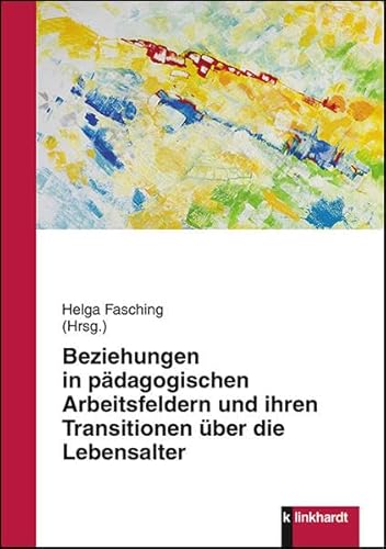 Beziehungen in pädagogischen Arbeitsfeldern und ihren Transitionen über die Lebensalter von Klinkhardt, Julius