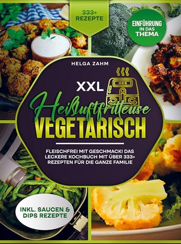 XXL Heißluftfritteuse Kochbuch Vegetarisch: Fleischfrei mit Geschmack! Mit über 333+ Rezepten einfach und gesund frittieren von Bookmundo