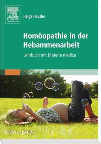 Homöopathie in der Hebammenarbeit: Lehrbuch mit Materia Medica von Urban & Fischer Verlag/Elsevier GmbH