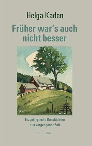Früher war's auch nicht besser: Erzgebirgische Geschichten aus vergangener Zeit von R.G.Fischer Verlag GmbH