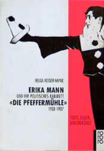 Erika Mann und ihr politisches Kabarett "Die Pfeffermühle" 1933 - 1937: Texte, Bilder, Hintergründe