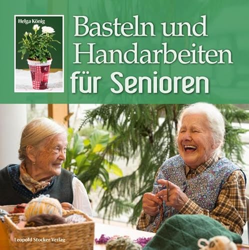 Basteln und Handarbeiten für Senioren von Stocker Leopold Verlag