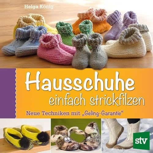 Hausschuhe einfach strickfilzen: Neue Techniken mit "Geling-Garantie" von Stocker Leopold Verlag
