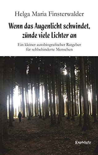 Wenn das Augenlicht schwindet, zünde viele Lichter an: Ein kleiner autobiografischer Ratgeber für sehbehinderte Menschen von Engelsdorfer Verlag