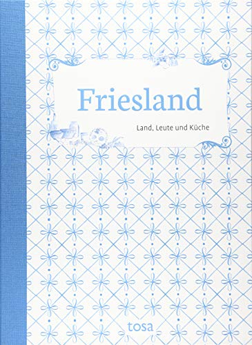 Friesland: Land, Leute und Küche