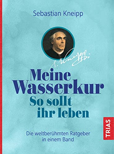 Meine Wasserkur. So sollt ihr leben: Die weltberühmten Ratgeber in einem Band