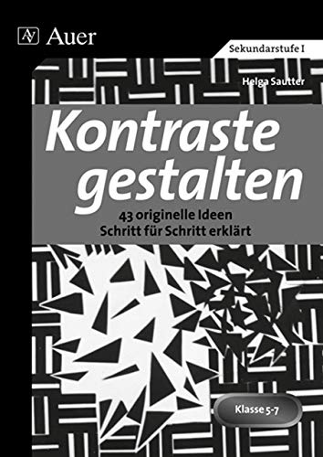 Kontraste gestalten: 43 originelle Ideen Schritt für Schritt erklärt (5. bis 7. Klasse): 43 originelle Ideen Schritt für Schritt erklärt. Klasse 5-7. Mit Kopiervorlagen