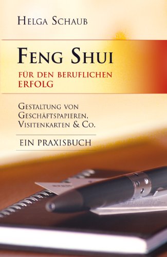 Feng Shui für den beruflichen Erfolg - Gestaltung von Geschäftspapieren, Visitenkarten & Co. - Ein Praxisbuch