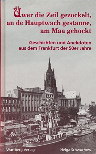 Üwer die Zeil gezockelt, an de Hauptwach gestanne, am Maa gehockt - Geschichten und Anekdoten aus dem Frankfurt der 50er Jahre: Geschichten und Anekdoten aus dem alten Frankfurt der 50er Jahre