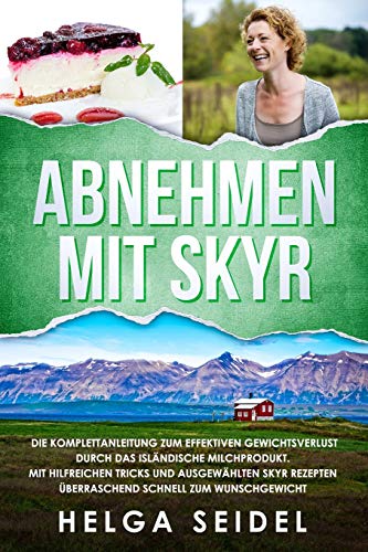 Abnehmen mit Skyr. Die Komplettanleitung zum effektiven Gewichtsverlust durch das isländische Milchprodukt. Mit hilfreichen Tricks und ausgewählten Skyr Rezepten überraschend schnell zum Wunschgewicht von Independently published