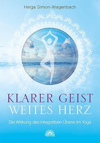 Klarer Geist - weites Herz: Die Wirkung des integrativen Übens im Yoga